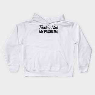 That's Not My Problem Teenager Slang Kids Hoodie